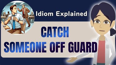 CATCH SOMEONE OFF GUARD .